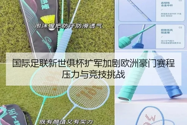 国际足联新世俱杯扩军加剧欧洲豪门赛程压力与竞技挑战