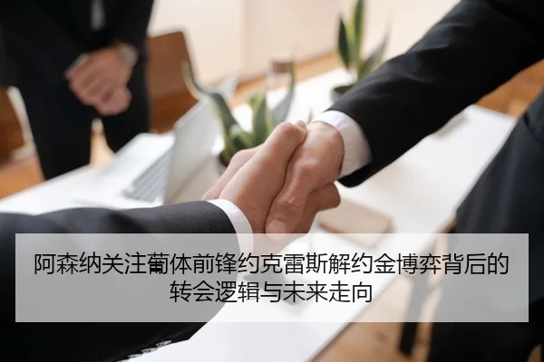 阿森纳关注葡体前锋约克雷斯解约金博弈背后的转会逻辑与未来走向 - kaiyun